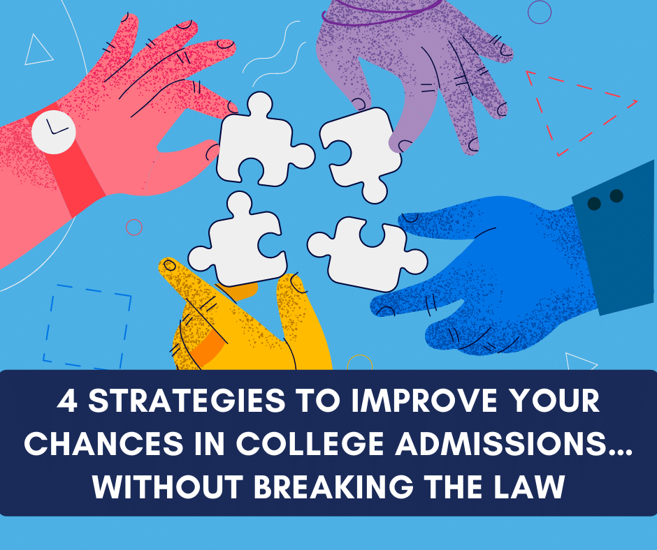 4 Strategies to Improve your Chances in College Admissions…Without Breaking the Law