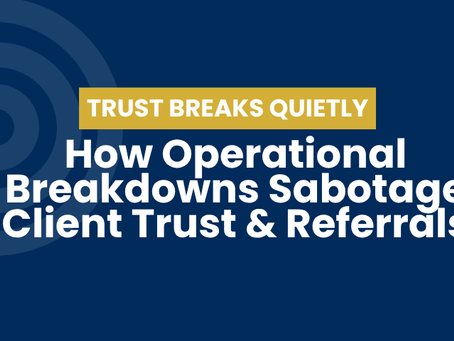 How Operational Breakdowns Sabotage Client Trust and Referrals