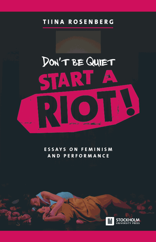 Don’t Be Quiet, Start a Riot! Essays on Feminism and Performance