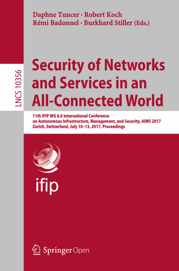Security of Networks and Services in an All-Connected World: 11th IFIP WG 6.6 International Conference on Autonomous Infrastructure, Management, and Security, AIMS 2017, Zurich, Switzerland, July 10-13, 2017, Proceedings