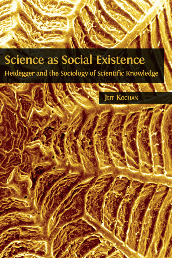 Science as Social Existence: Heidegger and the Sociology of Scientific Knowledge