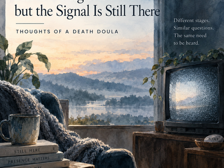 The TV Might Be Off but the Signal Is Still There: Thoughts of a Death Doula