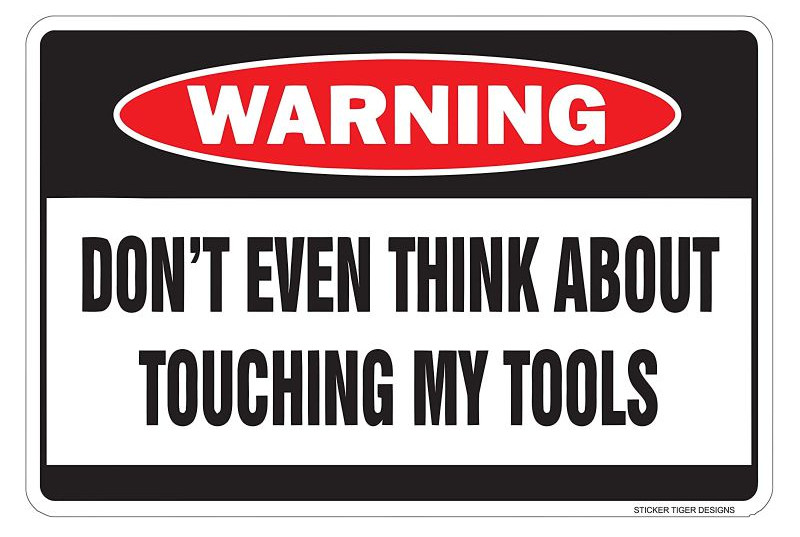 Don't Even Think About Touching My Tools -- HAHA!