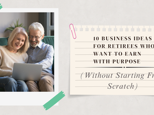 10 Business Ideas for Retirees Who Want to Earn With Purpose (Without Starting From Scratch)