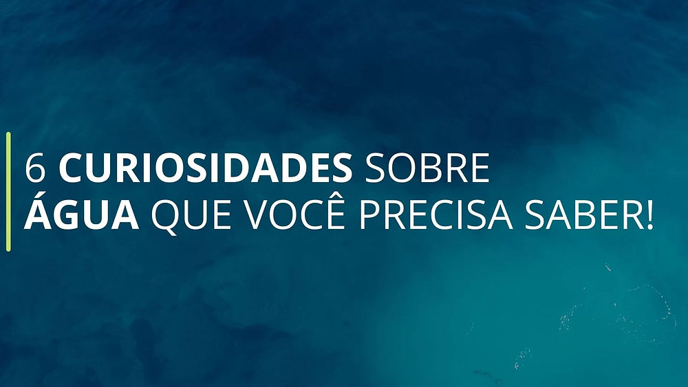 6 curiosidades sobre água que você precisa saber!