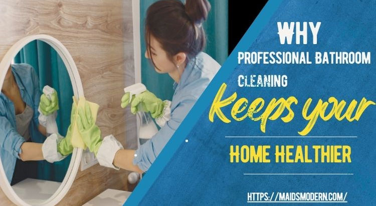 Why Regular Professional Bathroom Cleaning is the Secret to a Healthier Home