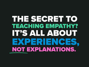 The Secret to Teaching Empathy? Leaning On Experiences, Not Explanations. 