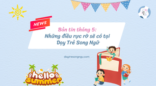 Bản tin tháng 5: Những điều rực rỡ sẽ có tại Dạy Trẻ Song Ngữ