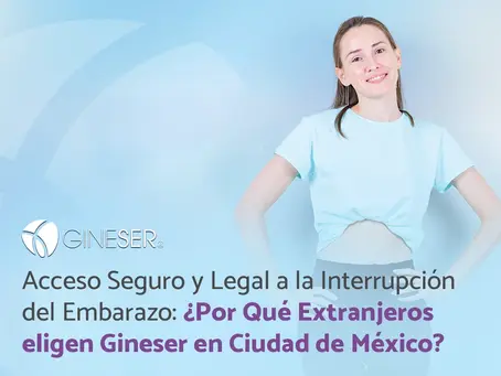 Acceso Seguro y Legal a la Interrupción del Embarazo: ¿Por Qué Extranjeros eligen Gineser en Ciudad de México?
