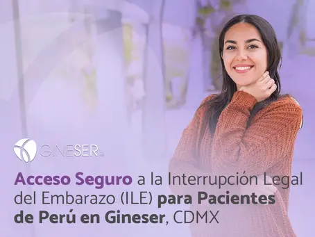 Acceso Seguro a la Interrupción Legal del Embarazo (ILE) para Pacientes de Perú en Gineser, Ciudad de México