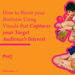 How to Boost your Business Using Visuals that Captures your Target Audience’s Interest