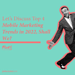Let’s Discuss Top 4 Mobile Marketing Trends in 2022, Shall We?