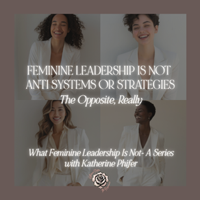 Feminine Leadership is Not Anti Systems