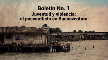 Boletín No. 1 – Juventud y violencia: el posconflicto en Buenaventura