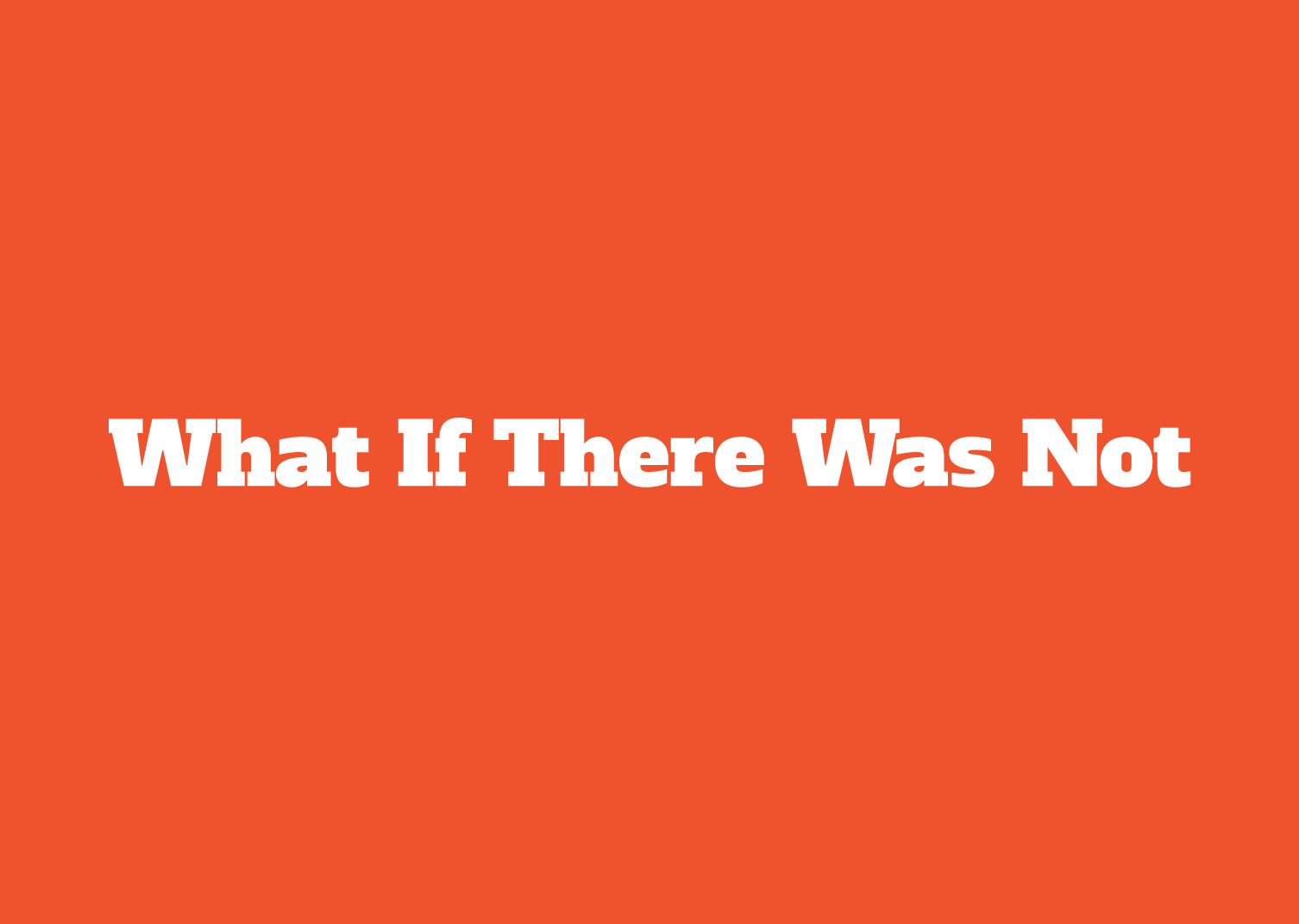 What If There Was Not