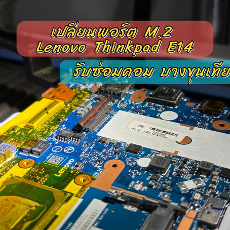 รับซ่อม Notebook แพร่ ลูกค้านำเครื่อง Lenovo Thinkpad E14 มาเปลี่ยนพอร์ต M.2