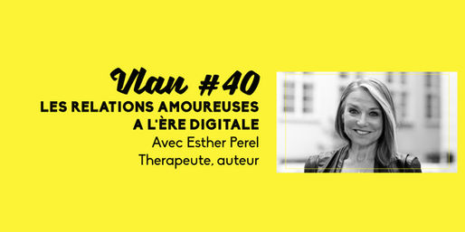 Vlan #40 Les relations amoureuses à l’ère digitale avec Esther Perel