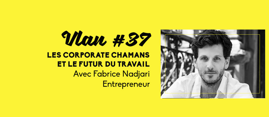 Vlan #37 Les chamans corporate et le futur du travail