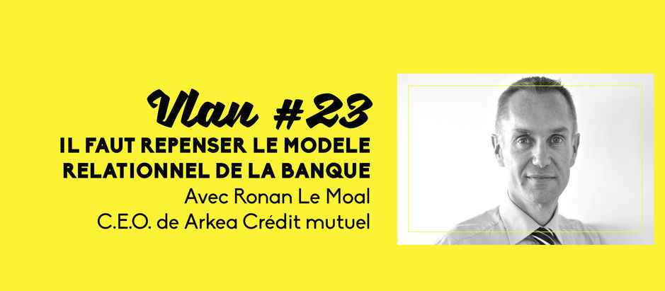 Vlan #23 – Il faut repenser le modèle relationnel de la banque