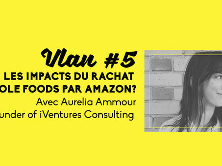 Vlan #5 Les impacts du rachat de Whole Foods par Amazon