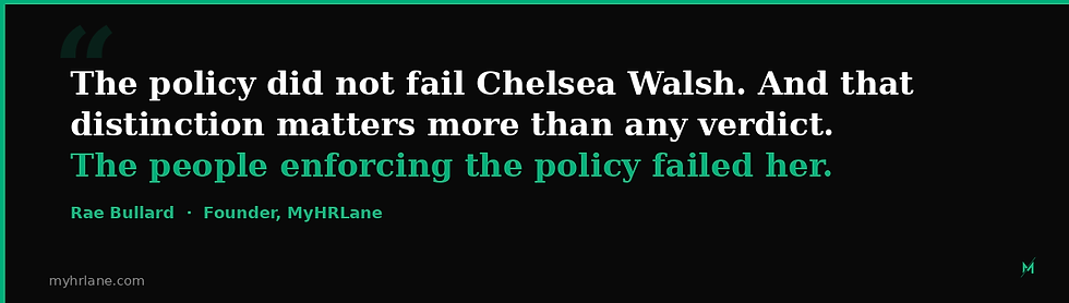 A dark pull quote graphic with an Emerald Green left accent bar. Quote reads: "The policy did not fail Chelsea Walsh. And that distinction matters more than any verdict. The people enforcing the policy failed her." Attributed to Rae Bullard, Founder, MyHRLane.