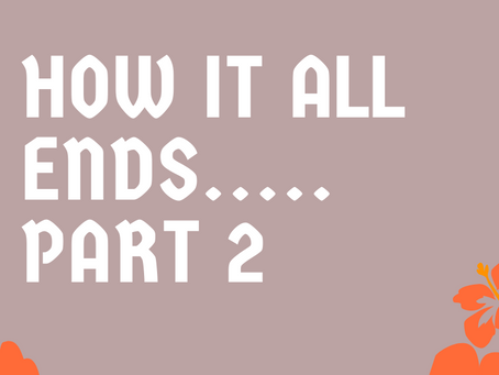 HOW IT ALL ENDS (PART 2)