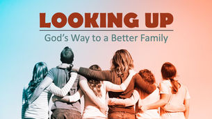Looking Up | God’s Way To A Better Family