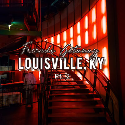 Friends' Getaway: Louisville, KY pt. 2