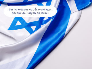 Les avantages et désavantages fiscaux de l'alyah en Israël