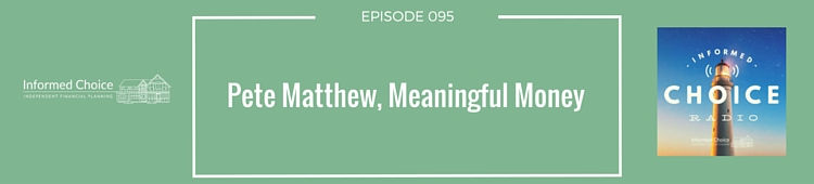 Informed Choice Radio 095: Pete Matthew, Meaningful Money