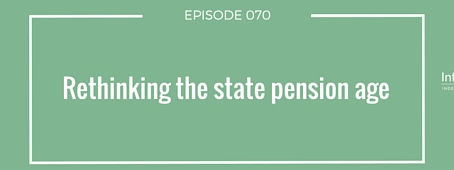 Podcast 070: Rethinking the state pension age