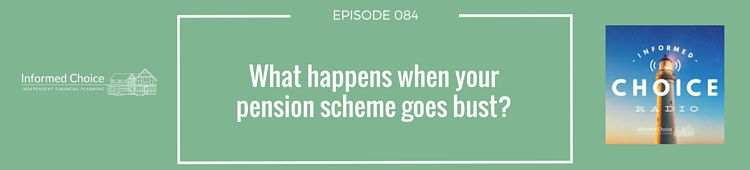 Informed Choice Radio 084: What happens when your pension scheme goes bust?