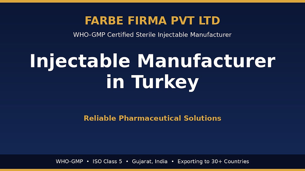 Injectable manufacturer in Turkey — Farbe Firma WHO-GMP certified sterile injectable facility in Gujarat, India, supplying TİTCK-registration-ready injectables and APIs to Turkish marketing-authorization holders, hospitals and CDMO/technology-transfer partners
