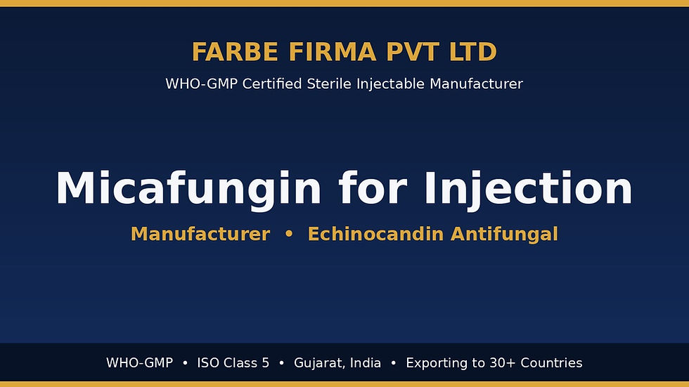 Micafungin for Injection manufacturer — Farbe Firma WHO-GMP certified sterile injectable facility, Gujarat, India
