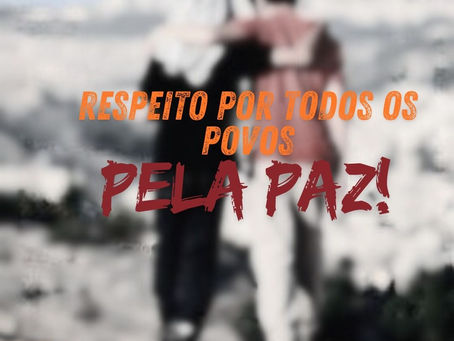 RESPEITO POR TODOS OS POVOS: PELA PAZ!