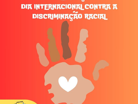 21 DE MARÇO: DIA INTERNACIONAL CONTRA A DISCRIMINAÇÃO RACIAL