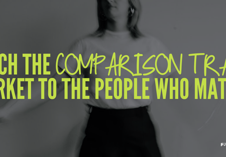 Ditch the Comparison Trap and Market to the People Who Matter