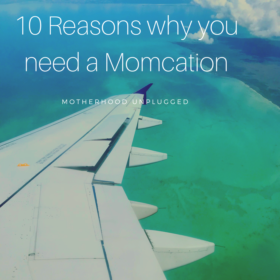 10 Reasons Why you Need a Momcation | Motherhood Unplugged