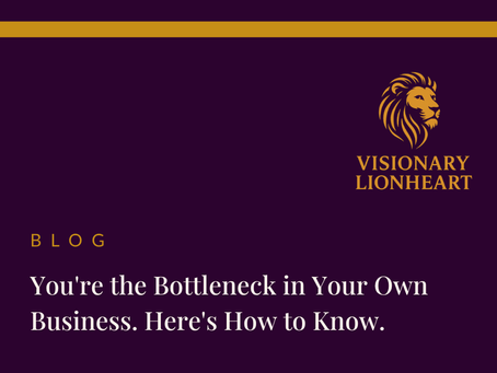 Blog thumbnail for Visionary Lionheart — You're the Bottleneck in Your Own Business
