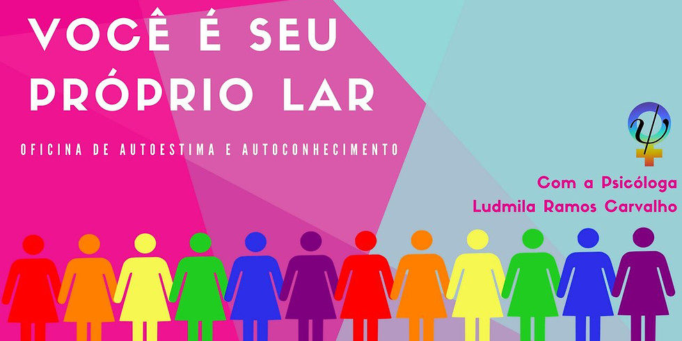 Você é seu próprio lar: Oficina de Autoestima e Autoconhecimento