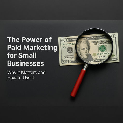 The Power of Paid Marketing for Small Businesses: Why It Matters and How to Use It