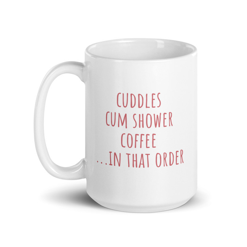Cuddles, Cum Shower, Coffee...in that order