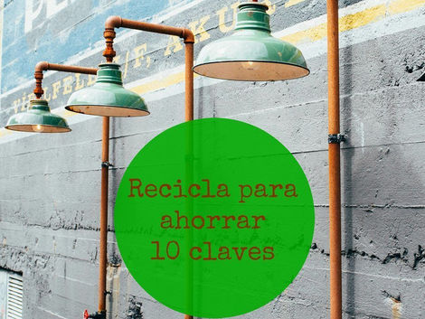 Reciclar para ahorrar (10 claves)