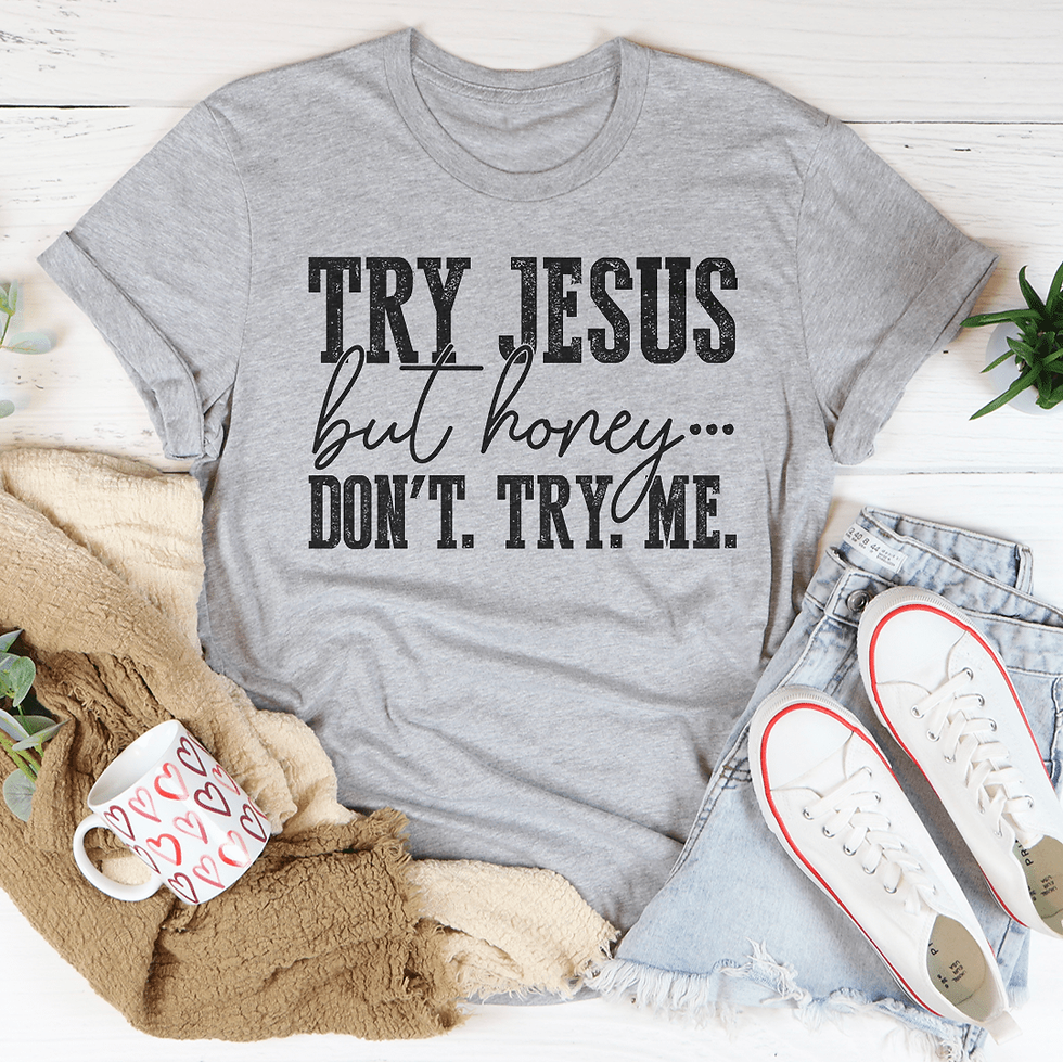 Thumbnail: Try Jesus but Honey Don't Try Me T-Shirt
