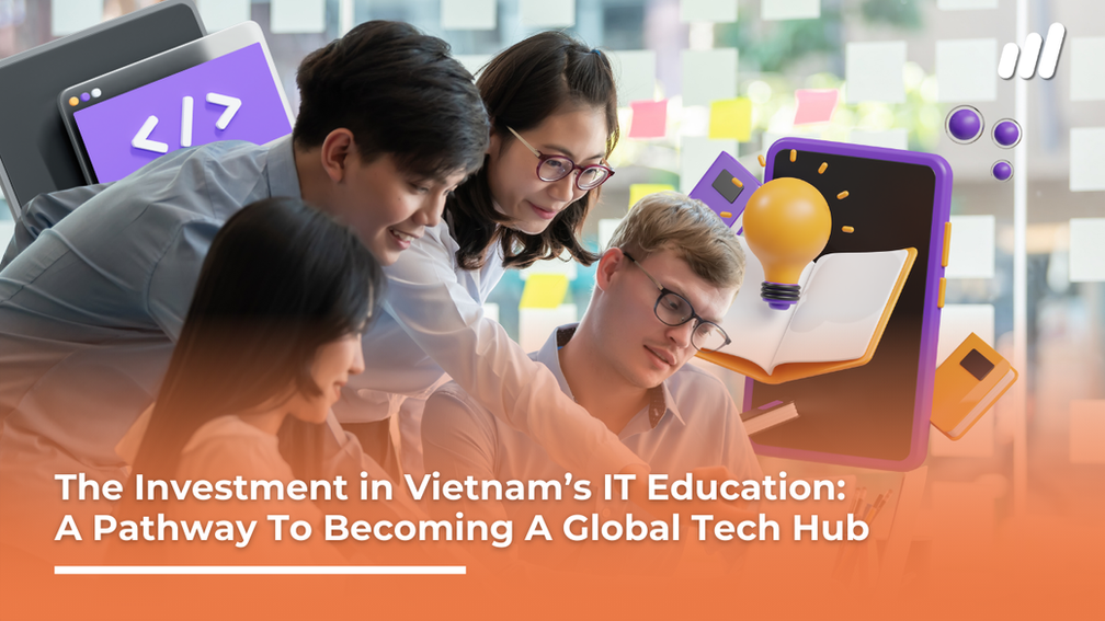 The Investment in Vietnam’s IT Education: A Pathway To Becoming A Global Tech Hub