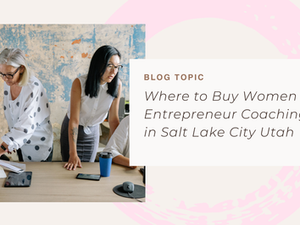 Women Entrepreneur Coaching in Salt Lake City Utah