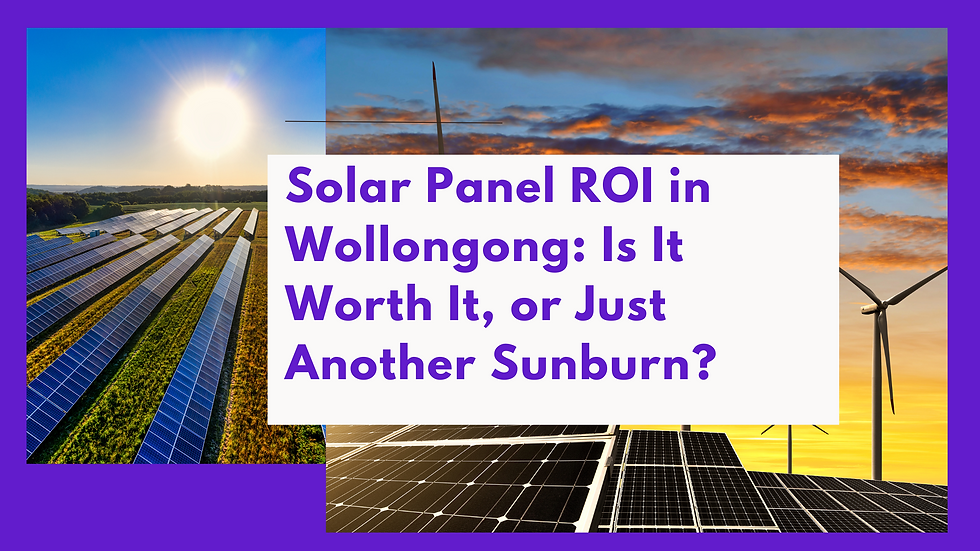 Solar Panel ROI in Wollongong: Is It Worth It, or Just Another Sunburn?
