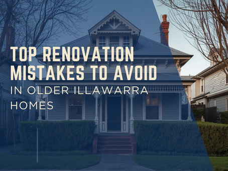 Top Renovation Mistakes to Avoid in Older Illawarra Homes