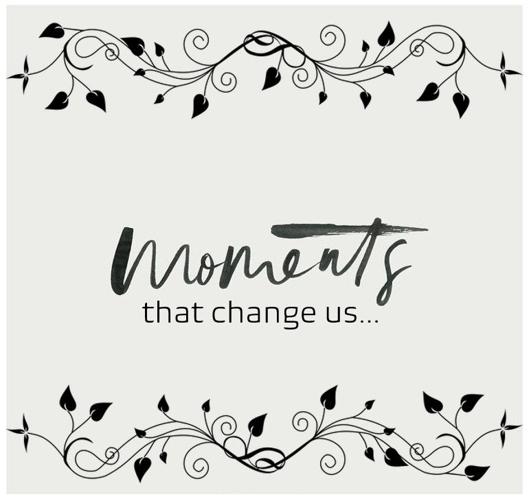 Moments that Change us!