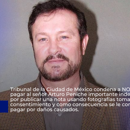 TRIBUNAL DE LA CDMX CONDENA A NOTMUSA A PAGAR AL SEÑOR ARTURO PENICHE INDEMNIZACION POR PUBLICAR NOTA USANDO FOTOGRAFÍAS TOMADAS SIN CONSENTIMIENTO Y SE LE CONDENÓ A PAGAR POR DAÑOS CAUSADOS.